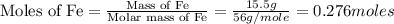 \text{Moles of Fe}=\frac{\text{Mass of Fe}}{\text{Molar mass of Fe}}=\frac{15.5g}{56g/mole}=0.276moles