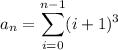 a_n=\displaystyle\sum_{i=0}^{n-1}(i+1)^3
