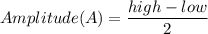 Amplitude (A) = \dfrac{high-low}{2}