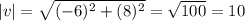 |v|=\sqrt{(-6)^2+(8)^2}=\sqrt{100}=10