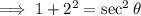\implies 1+2^2=\sec^2 \theta