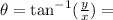 \theta=\tan^{-1}(\frac{y}{x})=