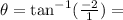\theta=\tan^{-1}(\frac{-2}{1})=