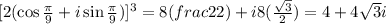 [2(\cos \frac{\pi}{9}+i\sin \frac{\pi}{9})]^3=8(frac{2}{2})+i8(\frac{\sqrt{3}}{2})=4+4\sqrt{3}i