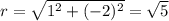 r=\sqrt{1^2+(-2)^2}=\sqrt{5}