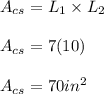 A_{cs}=L_{1}\times L_{2} \\ \\ A_{cs}=7(10) \\ \\ A_{cs}=70in^2