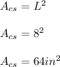A_{cs}=L^{2} \\ \\ A_{cs}=8^2 \\ \\ A_{cs}=64in^2