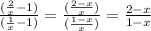 \frac{ (\frac{2}{x} -1)}{ (\frac{1}{x} -1)}= \frac{( \frac{2-x}{x})}{( \frac{1-x}{x})} = \frac{2-x}{1-x}