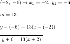 (-2,\ -6)\to x_1=-2,\ y_1=-6\\\\m=13\\\\y-(-6)=13(x-(-2))\\\\\boxed{y+6=13(x+2)}