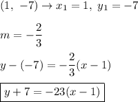 (1,\ -7)\to x_1=1,\ y_1=-7\\\\m=-\dfrac{2}{3}\\\\y-(-7)=-\dfrac{2}{3}(x-1)\\\\\boxed{y+7=-23(x-1)}