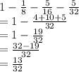 1-\frac{1}{8}-\frac{5}{16}-\frac{5}{32}\\=1-\frac{4+10+5}{32}\\=1-\frac{19}{32}\\=\frac{32-19}{32}\\=\frac{13}{32}