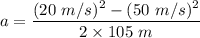 a=\dfrac{(20\ m/s)^2-(50\ m/s)^2}{2\times 105\ m}