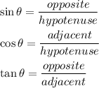 \sin\theta=\dfrac{opposite}{hypotenuse}\\\\\cos\theta=\dfrac{adjacent}{hypotenuse}\\\\\tan\theta=\dfrac{opposite}{adjacent}