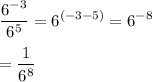 \displaystyle \frac{6^{-3}}{6^{5}}=6^{(-3-5)}=6^{-8}\\\\=\frac{1}{6^8}