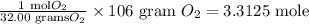 \frac{1\text{ mol}O_2}{32.00\text{ grams}O_2}\times 106\text{ gram }O_2=3.3125\text{ mole}