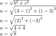 a =  \sqrt{ {b}^{2}  +  {c}^{2} }  \\ a =  \sqrt{ {(3 - 1)}^{2} +  {(1 - 3)}^{2}  }  \\ a =  \sqrt{ {(2)}^{2} +  {( - 2)}^{2}  } \\  a =  \sqrt{4 + 4} \\ a =  \sqrt{8}