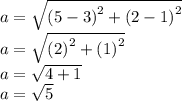 a =  \sqrt{ {(5 - 3)}^{2} +  {(2 - 1)}^{2}  }  \\ a =  \sqrt{ {(2)}^{2} +  {(1)}^{2}  }  \\ a =  \sqrt{4 + 1}  \\ a =  \sqrt{5}