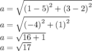 a =  \sqrt{ {(1 - 5)}^{2}  + {(3 - 2)}^{2} }  \\ a =  \sqrt{ {( - 4)}^{2} +  {(1)}^{2}  }  \\ a =  \sqrt{16 + 1}  \\ a =  \sqrt{17}