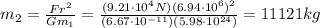 m_2 =  \frac{Fr^2}{Gm_1}= \frac{(9.21 \cdot 10^4 N)(6.94\cdot 10^6)^2}{(6.67\cdot 10^{-11})(5.98\cdot 10^{24})} =11121 kg