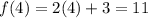 f(4) = 2(4) + 3=11