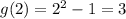 g(2) = 2^2 - 1=3