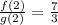 \frac{f(2)}{g(2)} =\frac{7}{3}