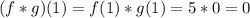 (f*g)(1)= f(1) * g(1)=5*0=0