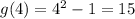 g(4) = 4^2 - 1=15