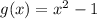 g(x) = x^2 - 1