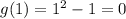 g(1) = 1^2 - 1=0