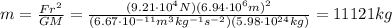 m=\frac{F r^2}{GM}=\frac{(9.21 \cdot 10^4 N)(6.94 \cdot 10^6 m)^2}{(6.67 \cdot 10^{-11} m^3 kg^{-1} s^{-2} )(5.98 \cdot 10^{24}kg) }  = 11121 kg