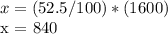 x = (52.5 / 100) * (1600)&#10;&#10;x = 840
