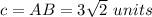 c=AB=3\sqrt{2}\ units