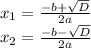 x_{1} =  \frac{-b +  \sqrt{D} }{2a} \\ x_{2} =  \frac{-b -  \sqrt{D} }{2a}
