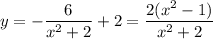 y=-\dfrac6{x^2+2}+2=\dfrac{2(x^2-1)}{x^2+2}