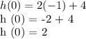 h (0) = 2 (-1) +4&#10;&#10;h (0) = -2 + 4&#10;&#10;h (0) = 2