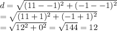 d=\sqrt{(11--1)^2+(-1--1)^2}&#10;\\=\sqrt{(11+1)^2+(-1+1)^2}&#10;\\=\sqrt{12^2+0^2}=\sqrt{144}=12