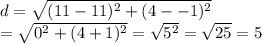 d=\sqrt{(11-11)^2+(4--1)^2}&#10;\\=\sqrt{0^2+(4+1)^2}=\sqrt{5^2}=\sqrt{25}=5