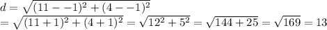 d=\sqrt{(11--1)^2+(4--1)^2}&#10;\\=\sqrt{(11+1)^2+(4+1)^2}=\sqrt{12^2+5^2}=\sqrt{144+25}=\sqrt{169}=13