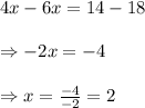 4x-6x=14-18 \\  \\ \Rightarrow-2x=-4 \\  \\ \Rightarrow x= \frac{-4}{-2} =2