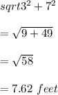 sqrt{3^2+7^2}\\\\=\sqrt{9+49}\\\\=\sqrt{58}\\\\=7.62\ feet