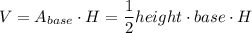 V=A_{base}\cdot H=\dfrac{1}{2} height \cdot base\cdot H