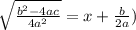 \sqrt\frac{b^2-4ac}{4a^2}}= x+\frac{b}{2a})