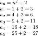 a_n=n^2+2\\ a_1=1+2=3\\ a_2=4+2=6\\ a_3=9+2=11\\ a_4=16+2=18\\ a_5=25+2=27