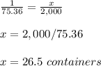 \frac{1}{75.36}=\frac{x}{2,000}\\ \\x=2,000/75.36\\ \\x= 26.5\ containers
