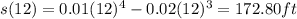 s(12)=0.01(12)^4 - 0.02(12)^3=172.80 ft