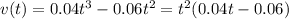 v(t)=0.04t^3-0.06t^2=t^2(0.04t-0.06)