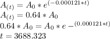 A_{(t)} = A_0*e^{(-0.000121*t)}\\A_{(t)}= 0.64*A_0\\0.64*A_0 = A_0*e-^{(0.000121*t)}\\t = 3688.323