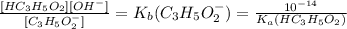 \frac{[HC_{3}H_{5}O_{2}][OH^{-}]}{[C_{3}H_{5}O_{2}^{-}]}=K_{b}(C_{3}H_{5}O_{2}^{-})=\frac{10^{-14}}{K_{a}(HC_{3}H_{5}O_{2})}