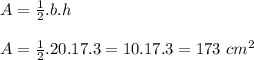 A=\frac{1}{2}.b.h\\&#10;\\&#10;A=\frac{1}{2}.20.17.3=10.17.3=173 \ cm^2